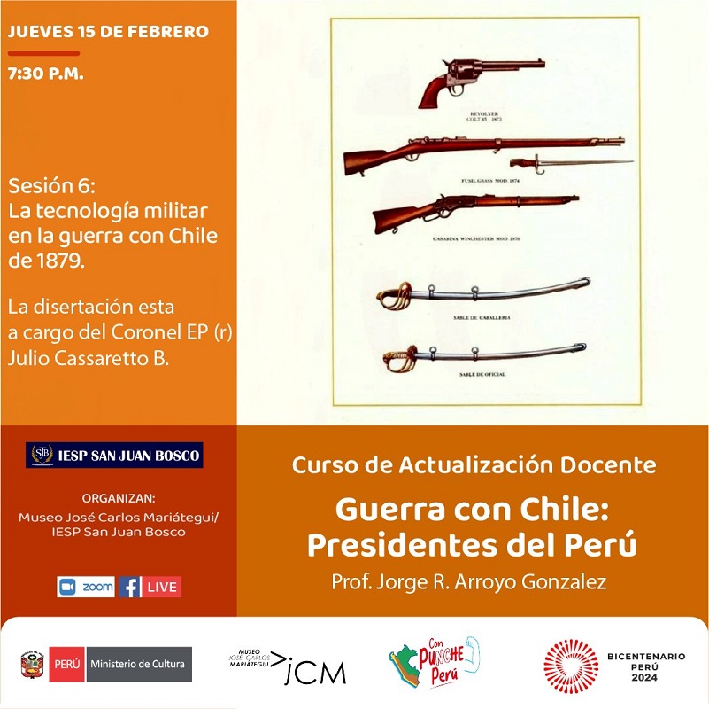 Curso de actualización docente. Guerra con Chile: los presidentes del Perú. Sesión 6: La tecnología militar en la guerra con Chile de 1879. La disertación esta a cargo del Coronel EP (r) Julio Cassaretto B.